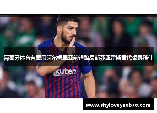 葡萄牙体育有意用阿尔梅里亚前锋路易斯苏亚雷斯替代哲凯赖什