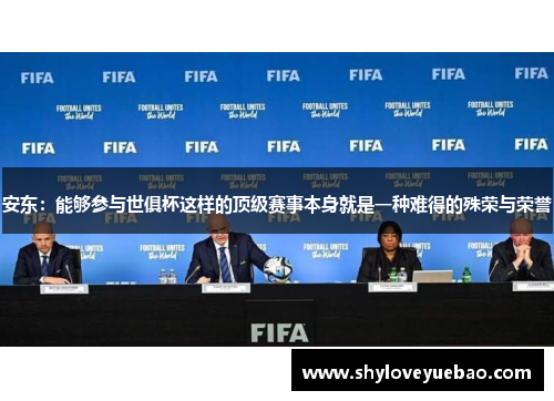 安东：能够参与世俱杯这样的顶级赛事本身就是一种难得的殊荣与荣誉